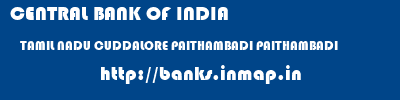 CENTRAL BANK OF INDIA  TAMIL NADU CUDDALORE PAITHAMBADI PAITHAMBADI  banks information 